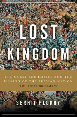 Utracone królestwo: Dążenie do imperium i kształtowanie się narodu rosyjskiego - Lost Kingdom: The Quest for Empire and the Making of the Russian Nation