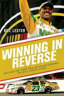 Winning in Reverse: Pokonywanie przeciwności losu i spełnianie marzeń - historia Billa Lestera - Winning in Reverse: Defying the Odds and Achieving Dreams--The Bill Lester Story