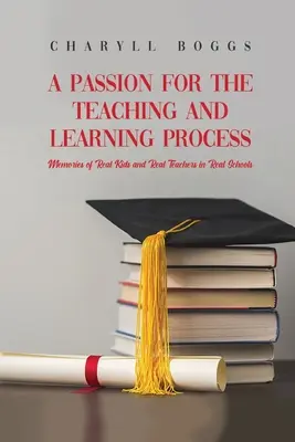 Pasja dla procesu nauczania i uczenia się: Wspomnienia prawdziwych dzieci i prawdziwych nauczycieli w prawdziwych szkołach - A Passion for the Teaching and Learning Process: Memories of Real Kids and Real Teachers in Real Schools