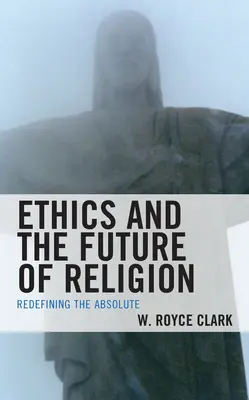 Etyka i przyszłość religii: Redefiniowanie Absolutu - Ethics and the Future of Religion: Redefining the Absolute