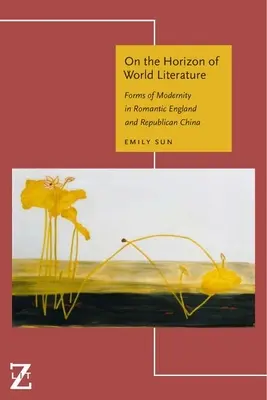 Na horyzoncie literatury światowej: Formy nowoczesności w romantycznej Anglii i republikańskich Chinach - On the Horizon of World Literature: Forms of Modernity in Romantic England and Republican China