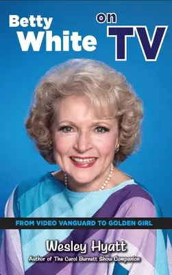 Betty White w telewizji (twarda oprawa): Od awangardy wideo do złotej dziewczyny - Betty White on TV (hardback): From Video Vanguard to Golden Girl