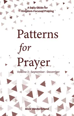 Wzory modlitwy tom 3: wrzesień-grudzień: Codzienny przewodnik po modlitwie skoncentrowanej na Królestwie - Patterns for Prayer Volume 3: September-December: A Daily Guide for Kingdom-Focused Praying