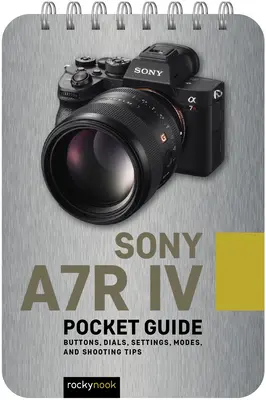 Sony A7r IV: Przewodnik kieszonkowy: Przyciski, pokrętła, ustawienia, tryby i porady dotyczące fotografowania - Sony A7r IV: Pocket Guide: Buttons, Dials, Settings, Modes, and Shooting Tips