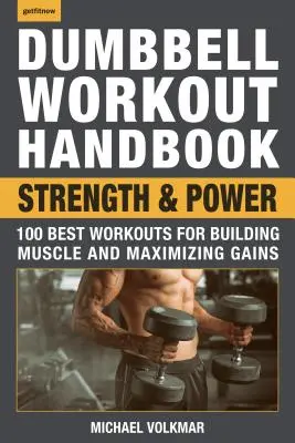 Podręcznik treningu z hantlami: Siła i moc: 100 najlepszych treningów budujących mięśnie i maksymalizujących przyrosty - Dumbbell Workout Handbook: Strength and Power: 100 Best Workouts for Building Muscle and Maximizing Gains