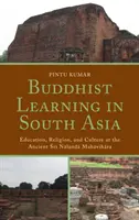 Buddyjskie nauczanie w Azji Południowej: Edukacja, religia i kultura w starożytnej Sri Nalanda Mahavihara - Buddhist Learning in South Asia: Education, Religion, and Culture at the Ancient Sri Nalanda Mahavihara