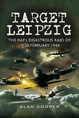 Target Leipzig: Katastrofalny nalot RAF-u z 19/20 lutego 1944 r. - Target Leipzig: The RAF's Disastrous Raid of 19/20 February 1944