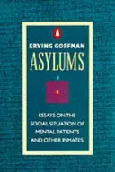 Azyle - eseje o sytuacji społecznej pacjentów umysłowych i innych więźniów - Asylums - Essays on the Social Situation of Mental Patients and Other Inmates