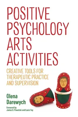 Działania artystyczne w psychologii pozytywnej: Kreatywne narzędzia dla praktyki terapeutycznej i superwizji - Positive Psychology Arts Activities: Creative Tools for Therapeutic Practice and Supervision