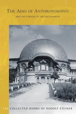 Cele antropozofii i cel Goetheanum: (cw 84) - The Aims of Anthroposophy and the Purpose of the Goetheanum: (cw 84)