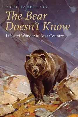 Niedźwiedź nie wie: Życie i cuda w krainie niedźwiedzi - The Bear Doesn't Know: Life and Wonder in Bear Country