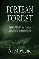 Fortean Forest: Dziwaczna przyroda i widmowe zjawiska w lasach Maine - Fortean Forest: The Weird Wildlife and Phantom Phenomena of the Maine Woods