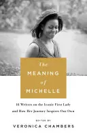 The Meaning of Michelle - 16 pisarzy o ikonicznej Pierwszej Damie i o tym, jak jej podróż inspiruje nas samych - The Meaning of Michelle - 16 Writers on the Iconic First Lady and How Her Journey Inspires Our Own