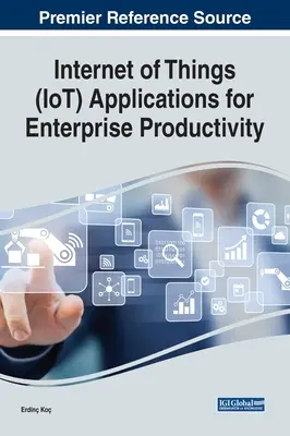 Aplikacje Internetu rzeczy (IoT) dla produktywności przedsiębiorstw - Internet of Things (IoT) Applications for Enterprise Productivity