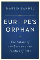 Sierota Europy: Przyszłość euro i polityka zadłużenia - nowe wydanie - Europe's Orphan: The Future of the Euro and the Politics of Debt - New Edition