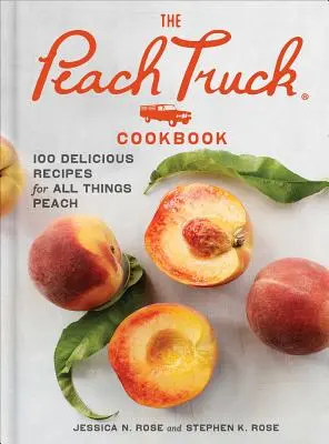 Książka kucharska Peach Truck: 100 pysznych przepisów na wszystko, co brzoskwiniowe - The Peach Truck Cookbook: 100 Delicious Recipes for All Things Peach