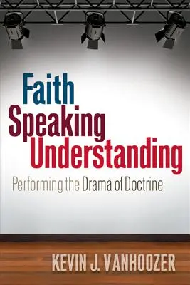 Wiara mówiąca o zrozumieniu: Przedstawienie dramatu doktryny - Faith Speaking Understanding: Performing the Drama of Doctrine