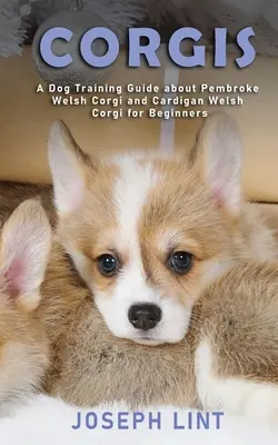 Corgi: Przewodnik szkolenia psów o Pembroke Welsh Corgi i Cardigan Welsh Corgi dla początkujących - Corgis: A Dog Training Guide about Pembroke Welsh Corgi and Cardigan Welsh Corgi for Beginners