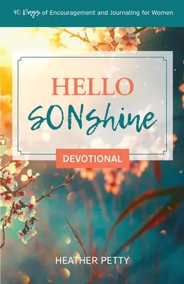 Hello SONshine Devotional: 40 dni zachęty i prowadzenia dziennika dla kobiet - Hello SONshine Devotional: 40 Days of Encouragement and Journaling for Women