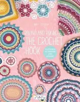 Round and Round the Crochet Hook: Wzory, które inspirują i podziwiają - Round and Round the Crochet Hook: Patterns to Inspire and Admire