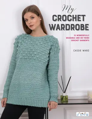 Moja szydełkowa szafa: 15 modnych i modnych ubrań na szydełku - My Crochet Wardrobe: 15 Woderfully Wearable and On-Trend Crochet Garments