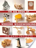 Wielka księga weekendowej obróbki drewna: 150 łatwych projektów - The Big Book of Weekend Woodworking: 150 Easy Projects