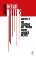 Zabójcy wartości: Jak fuzje i przejęcia kosztują firmy miliardy - i jak temu zapobiec - The Value Killers: How Mergers and Acquisitions Cost Companies Billions--And How to Prevent It