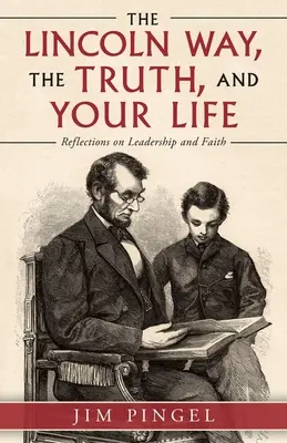 Droga Lincolna, prawda i twoje życie: Refleksje na temat przywództwa i wiary - The Lincoln Way, the Truth, and Your Life: Reflections on Leadership and Faith