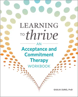 Learning to Thrive: Podręcznik do terapii akceptacji i zaangażowania - Learning to Thrive: An Acceptance and Commitment Therapy Workbook