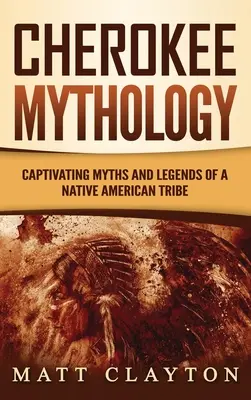 Mitologia Cherokee: Porywające mity i legendy rdzennych Amerykanów - Cherokee Mythology: Captivating Myths and Legends of a Native American Tribe