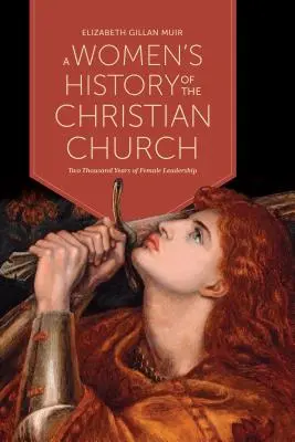 Historia kobiet w Kościele chrześcijańskim: Dwa tysiące lat kobiecego przywództwa - A Women's History of the Christian Church: Two Thousand Years of Female Leadership