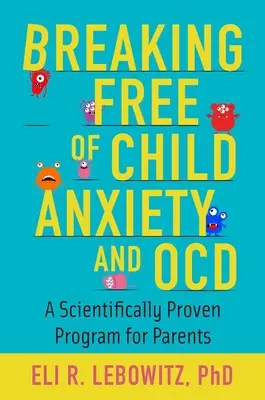 Uwolnienie się od lęku u dzieci i OCD: Naukowo sprawdzony program dla rodziców - Breaking Free of Child Anxiety and OCD: A Scientifically Proven Program for Parents