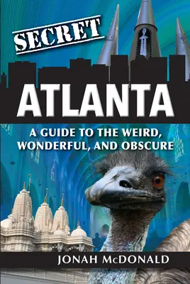 Secret Atlanta: Przewodnik po dziwnych, cudownych i niejasnych miejscach - Secret Atlanta: A Guide to the Weird, Wonderful, and Obscure