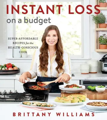 Natychmiastowa utrata budżetu: Super przystępne przepisy dla kucharzy dbających o zdrowie - Instant Loss on a Budget: Super-Affordable Recipes for the Health-Conscious Cook