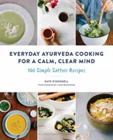 Codzienne ajurwedyjskie gotowanie dla spokojnego, jasnego umysłu: 100 prostych przepisów sattvicznych - Everyday Ayurveda Cooking for a Calm, Clear Mind: 100 Simple Sattvic Recipes