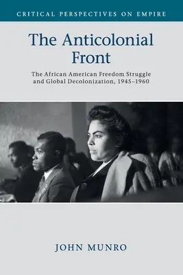 Front antykolonialny: Afroamerykańska walka o wolność i globalna dekolonizacja, 1945-1960 - The Anticolonial Front: The African American Freedom Struggle and Global Decolonisation, 1945-1960