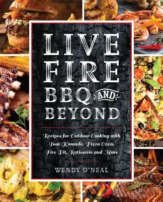 Live Fire BBQ and Beyond: Przepisy na gotowanie na świeżym powietrzu za pomocą kamado, pieca do pizzy, paleniska, rożna i nie tylko - Live Fire BBQ and Beyond: Recipes for Outdoor Cooking with Your Kamado, Pizza Oven, Fire Pit, Rotisserie and More