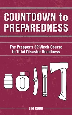 Odliczanie do gotowości: 52-tygodniowy kurs przygotowawczy do całkowitej gotowości na wypadek katastrofy - Countdown to Preparedness: The Prepper's 52 Week Course to Total Disaster Readiness