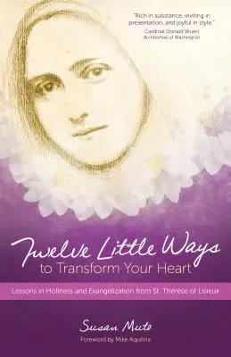 Dwanaście małych sposobów na przemianę serca: Lekcje świętości i ewangelizacji od św. Teresy z Lisieux - Twelve Little Ways to Transform Your Heart: Lessons in Holiness and Evangelization from St. Thrse of Lisieux