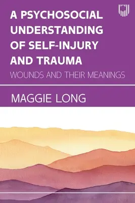 Psychospołeczne rozumienie samookaleczeń i traumy: Rany i ich znaczenie - A Psychosocial Understanding of Self-injury and Trauma: Wounds and their Meanings