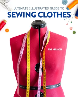 Ultimate Illustrated Guide to Sewing Clothes: Kompletny kurs tworzenia ubrań dopasowanych i modnych - Ultimate Illustrated Guide to Sewing Clothes: A Complete Course on Making Clothing for Fit and Fashion