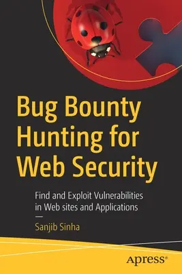 Bug Bounty Hunting for Web Security: Znajdowanie i wykorzystywanie luk w zabezpieczeniach stron i aplikacji internetowych - Bug Bounty Hunting for Web Security: Find and Exploit Vulnerabilities in Web Sites and Applications