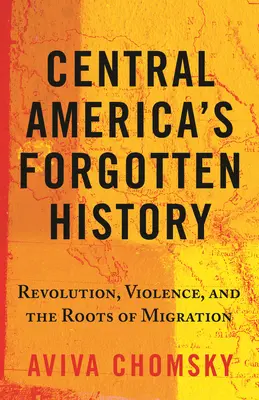 Zapomniana historia Ameryki Środkowej: Rewolucja, przemoc i korzenie migracji - Central America's Forgotten History: Revolution, Violence, and the Roots of Migration