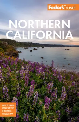 Fodor's Northern California: Napa i Sonoma, Yosemite, San Francisco, jezioro Tahoe i najlepsze wycieczki objazdowe - Fodor's Northern California: With Napa & Sonoma, Yosemite, San Francisco, Lake Tahoe & the Best Road Trips