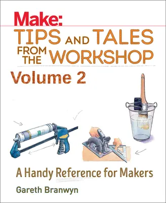 Make: Wskazówki i opowieści z warsztatu, tom 2: Podręczny przewodnik dla twórców - Make: Tips and Tales from the Workshop Volume 2: A Handy Reference for Makers