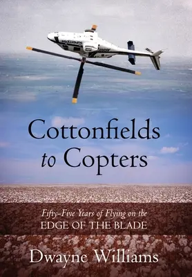 Cottonfields to Copters: Pięćdziesiąt pięć lat latania na krawędzi ostrza - Cottonfields to Copters: Fifty-Five Years of Flying on the Edge of the Blade