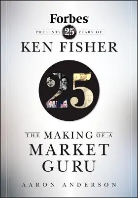 The Making of a Market Guru: Forbes przedstawia 25 lat Kena Fishera - The Making of a Market Guru: Forbes Presents 25 Years of Ken Fisher