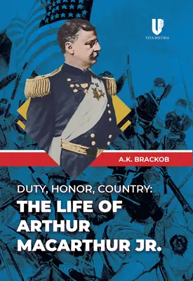 Obowiązek, honor, ojczyzna: Życie Arthura Macarthura, Jr. - Duty, Honor, Country: The Life of Arthur Macarthur, Jr.