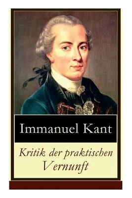 Kritik der praktischen Vernunft: Die Theorie der Moralbegrndung (Praktische Philosophie), auch als die zweite Kritik (nach der Kritik der reinen Vern