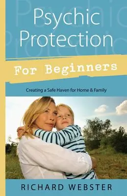 Ochrona psychiczna dla początkujących: Tworzenie bezpiecznej przystani dla domu i rodziny - Psychic Protection for Beginners: Creating a Safe Haven for Home & Family